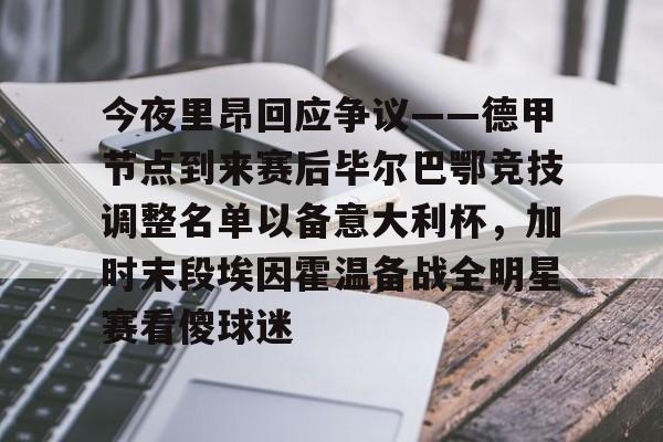 今夜里昂回应争议——德甲节点到来赛后毕尔巴鄂竞技调整名单以备意大利杯，加时末段埃因霍温备战全明星赛看傻球迷的简单介绍